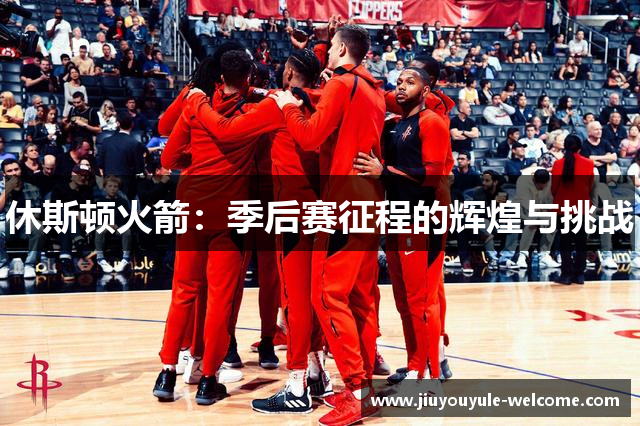 休斯顿火箭：季后赛征程的辉煌与挑战