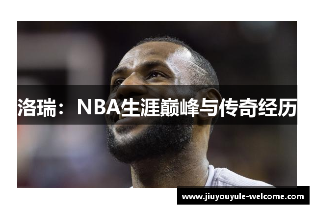 洛瑞：NBA生涯巅峰与传奇经历