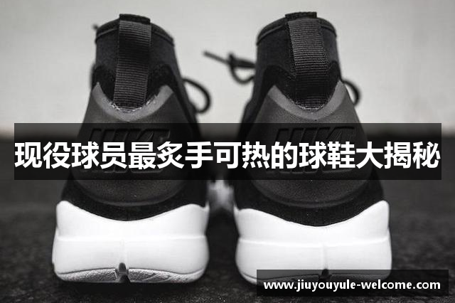 现役球员最炙手可热的球鞋大揭秘