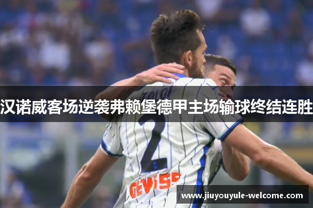 汉诺威客场逆袭弗赖堡德甲主场输球终结连胜