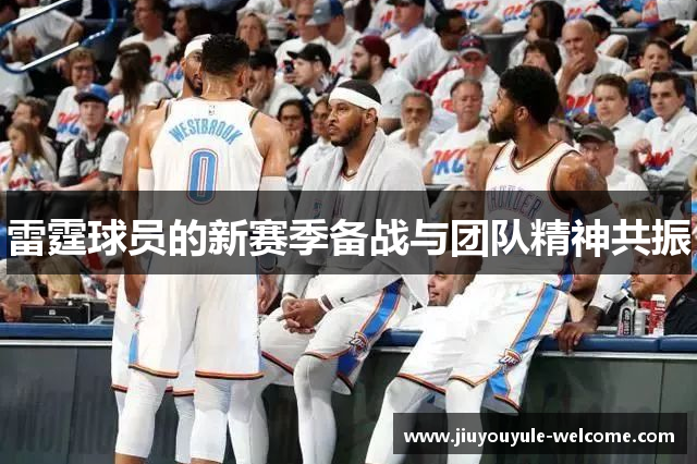 雷霆球员的新赛季备战与团队精神共振